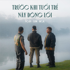 Trước Khi Tuổi Trẻ Này Đóng Lối (feat. Dick & Xám)