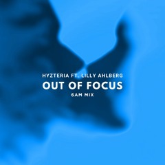 Hyzteria & Lilly Ahlberg - Out Of Focus (6am Mix)