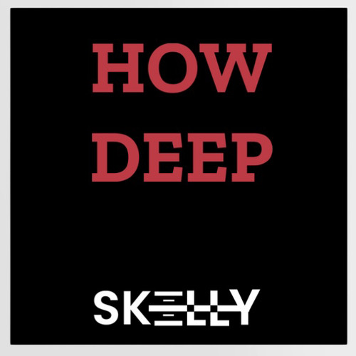 How Deep (SKELLY)