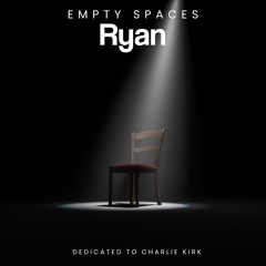 Ryan - Empty Spaces (Dedicated to Charlie Kirk)