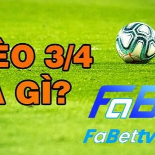 Stream Tìm hiểu chi tiết kèo chấp 3/4 có gì hot by Fabettv Com | Listen ...