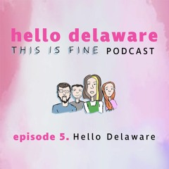 This is Fine Hello Delaware are here! (episode 5)