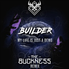Builder - My Life Is Just A Demo (The Buckness Remix)