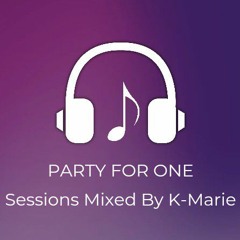 'Party For One' sessions by DJ K-Marie - Mix 001