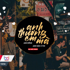 Anh Thương Em Mà REMIX  Anh Rồng x Anh Hảo x TVK   Bản Mix CĂNG ĐÉT GÂY NGHIỆN MẠNH hot tik tok