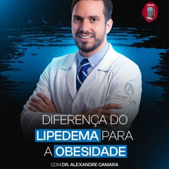 Dr. Alexandre Camara - Diferença do lipedema para a obesidades (Endocrinologia, hormônios)