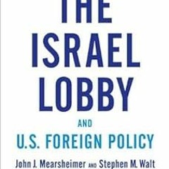 READ The Israel Lobby and U.S. Foreign Policy BY John J. Mearsheimer (Author),Stephen M. Walt (