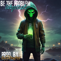 Be The Problem (Prod. By OffCenter)