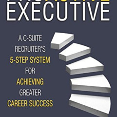 [FREE] EPUB 📘 The Proactive Executive: A C-Suite Recruiter's 5-Step System for Achie