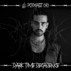 Podcast 010 - Dark Time Decadence