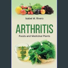 Read PDF ✨ ARTHRITIS. Foods and Medicinal Plants.: Natural Remedies, daily Recipes, Smoothies & Su