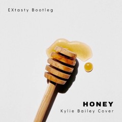 Kylie Bailey - Honey Cover (EXtasty Bootleg) [FREE DL]