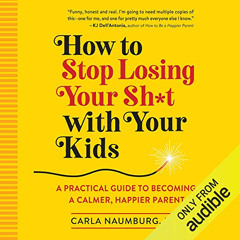 Get EPUB 📄 How to Stop Losing Your Sh*t with Your Kids: A Practical Guide to Becomin