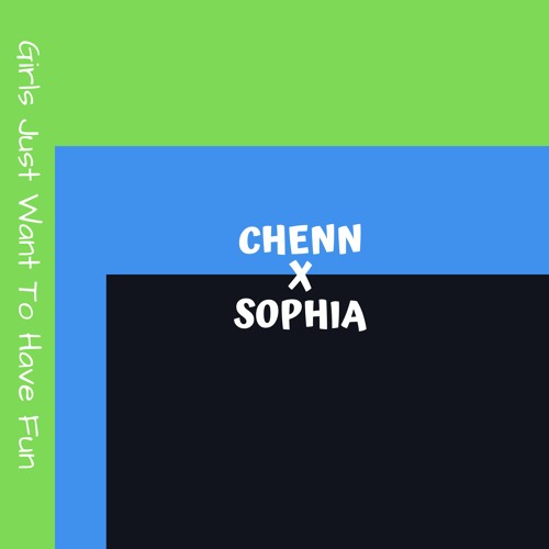 Chenn x Sophia -  Girls Just Want To Have Fun