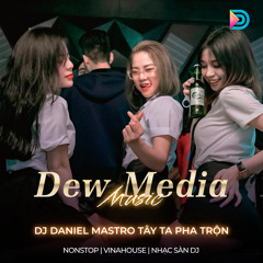 NONSTOP - DJ Daniel Mastro Tây Ta Pha Trộn | Dew Media