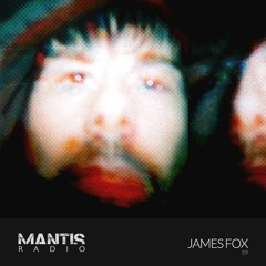 Mantis Radio 39 - James Fox