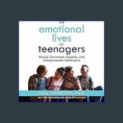 #^Download ⚡ The Emotional Lives of Teenagers: Raising Connected, Capable, and Compassionate Adole