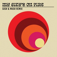 My City's On Fire (Sōsh & Mōsh Remix)
