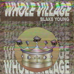 Whole Village - Blake Young - prod by Aubrey Kanji