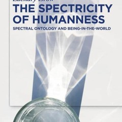 PDF✔read❤online The Spectricity of Humanness: Spectral Ontology and Being-in-the-World