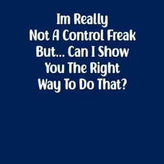 read i'm really not a control freak but... can i show you the right way to