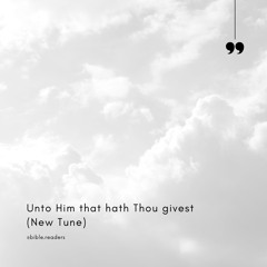 Unto Him that hath Thou givest(New Tune)