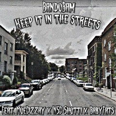 BandoBam - Keep it in the streets Ft.MoeDizzay,BabyFats and NSD Shotti