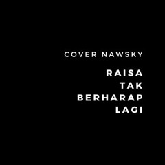 Raisa - Tak Berharap Lagi - Cover Nawsky