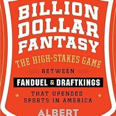 [PDF READ ONLINE] 🌟 Billion Dollar Fantasy: The High-Stakes Game Between FanDuel and DraftKing