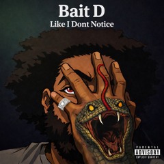 Bait D - Like I Don't Notice