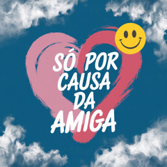 Só por Causa da Amiga