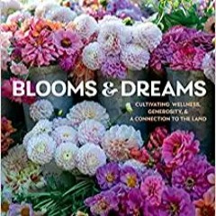 Stream⚡️DOWNLOAD❤️ Blooms & Dreams: Cultivating Wellness, Generosity & a Connection to the Land Full