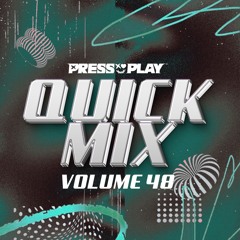 PRESS PLAY // QUICK MIX // VOL 48