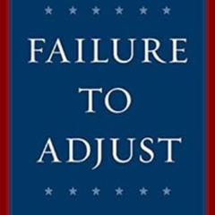 Read EBOOK ✏️ Failure to Adjust: How Americans Got Left Behind in the Global Economy