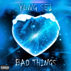 Bad Things - Yung Sei