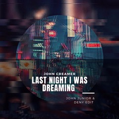 John Creamer - Last Night I Was Dreaming (John Junior & Deny Edit)