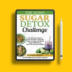 The 10 Day Sugar Detox Challenge: The Ultimate Guide to Reset the Brain, Eliminate Sugar Cravin