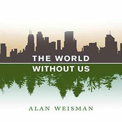 VIEW [EBOOK EPUB KINDLE PDF] The World Without Us by  Alan Weisman,Adam Grupper,Macmillan Audio 💖
