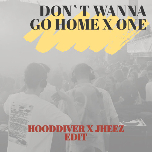Dont Wanna Go Home x One (Hooddiver & Jheez Mashup) [FREE DOWNLOAD] *FILTERED*