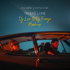 Eni Jurisic & Matija Cvek - Trebas Li me (Dj Leo & Dj Franjo Mashup)