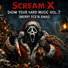 SCREAM-X - SHOW YOUR HARD MUSIC VOL. 7 (MERRY FCK'N XMAS)