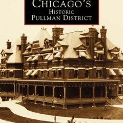 ACCESS [KINDLE PDF EBOOK EPUB] Chicago's Historic Pullman District (Images of America