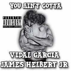 You Ain't Gotta Featuring Vidal Garcia (Produced By Legion Beats)