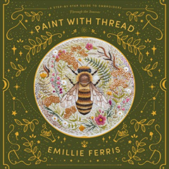 Get KINDLE 💑 Paint with Thread: A step-by-step guide to embroidery through the seaso