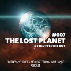 Indifferent Guy – The Lost Planet Podcast ep.007 / Progressive House & Melodic Techno & Indie Dance