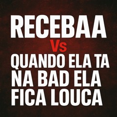 RECEBAA VS QUANDO ELA TA NA BAD ELA FICA LOUCA (DJ SORRISO BXD)