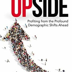 [Access] KINDLE PDF EBOOK EPUB Upside: Profiting from the Profound Demographic Shifts