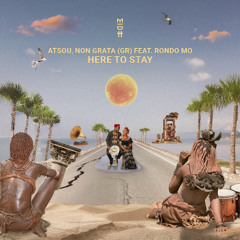 PREMIERE | atsou & Non Grata (GR) feat. Rondo Mo - Here To Stay [Madorasindahouse]