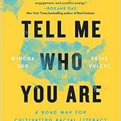 READ [EPUB KINDLE PDF EBOOK] Tell Me Who You Are: A Road Map for Cultivating Racial Literacy by Wino