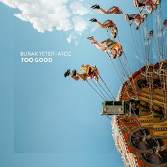 Burak Yeter , ATCG - Too Good (OUT NOW ON TIME RECORDS)